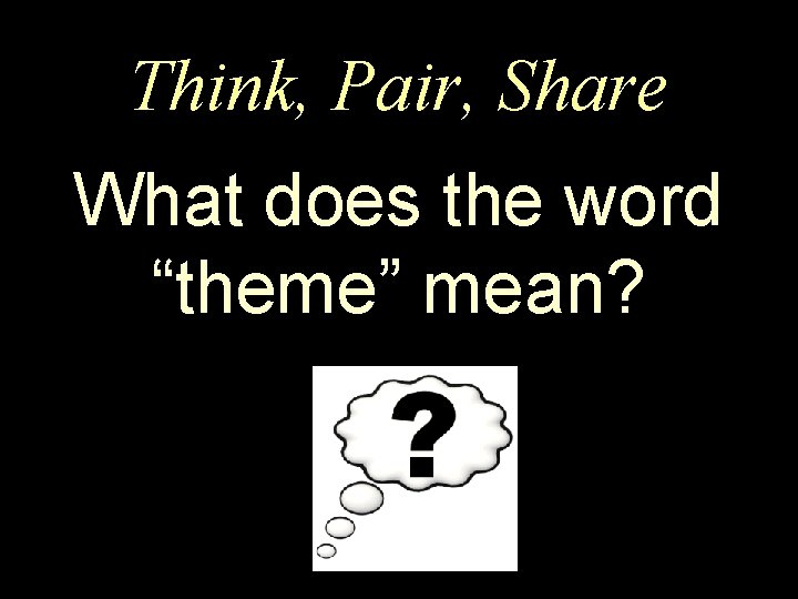 Think, Pair, Share What does the word “theme” mean? 