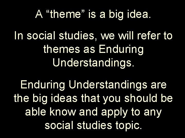 A “theme” is a big idea. In social studies, we will refer to themes