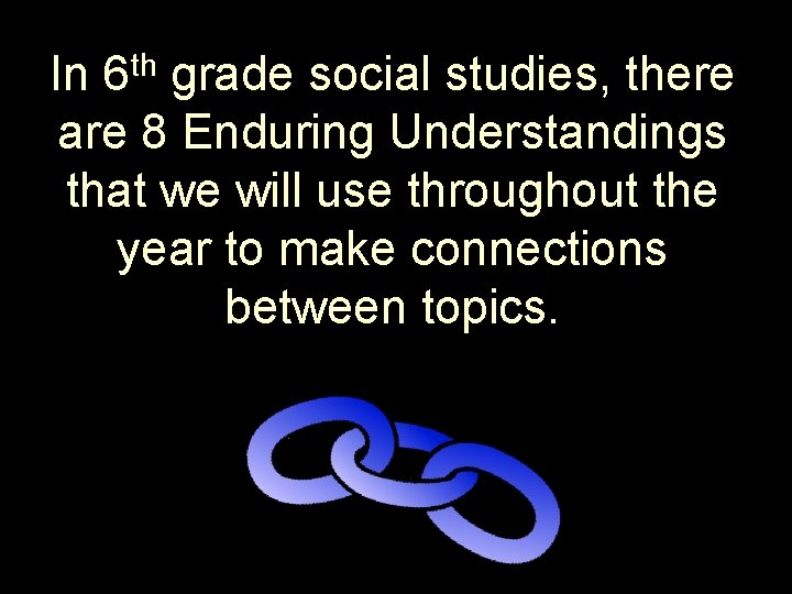 In 6 th grade social studies, there are 8 Enduring Understandings that we will