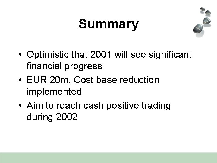Summary • Optimistic that 2001 will see significant financial progress • EUR 20 m.