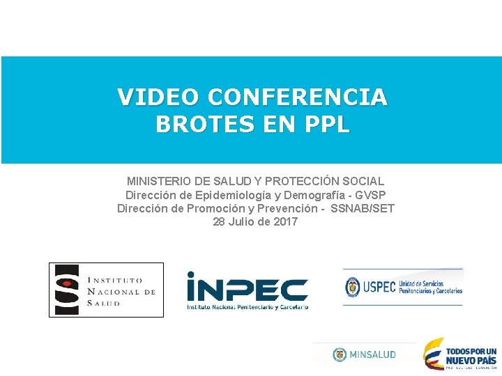 VIDEO CONFERENCIA BROTES EN PPL MINISTERIO DE SALUD Y PROTECCIÓN SOCIAL Dirección de Epidemiología