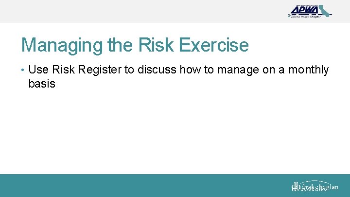 Managing the Risk Exercise • Use Risk Register to discuss how to manage on