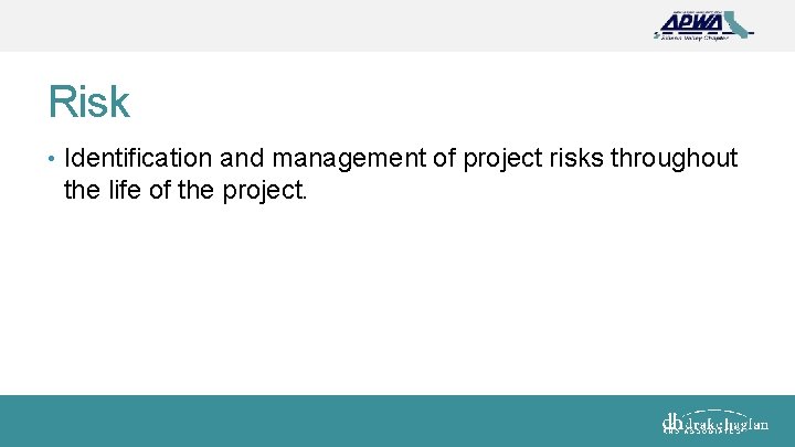 Risk • Identification and management of project risks throughout the life of the project.
