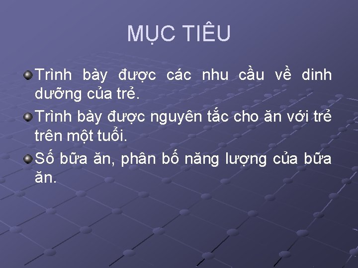 MỤC TIÊU Trình bày được các nhu cầu về dinh dưỡng của trẻ. Trình