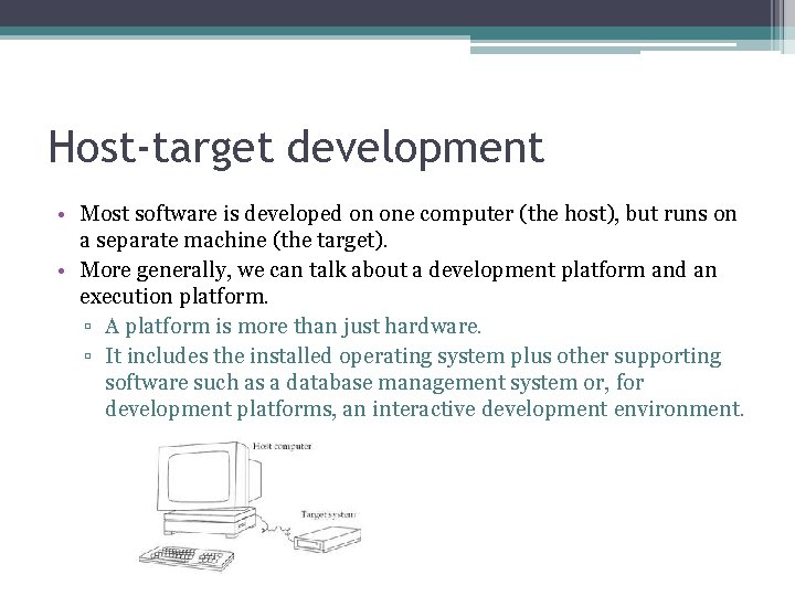 Host-target development • Most software is developed on one computer (the host), but runs