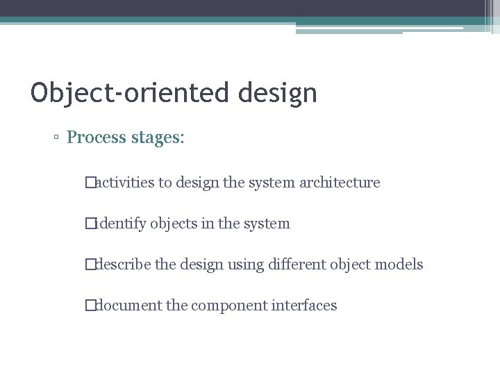 Object-oriented design ▫ Process stages: �activities to design the system architecture �identify objects in