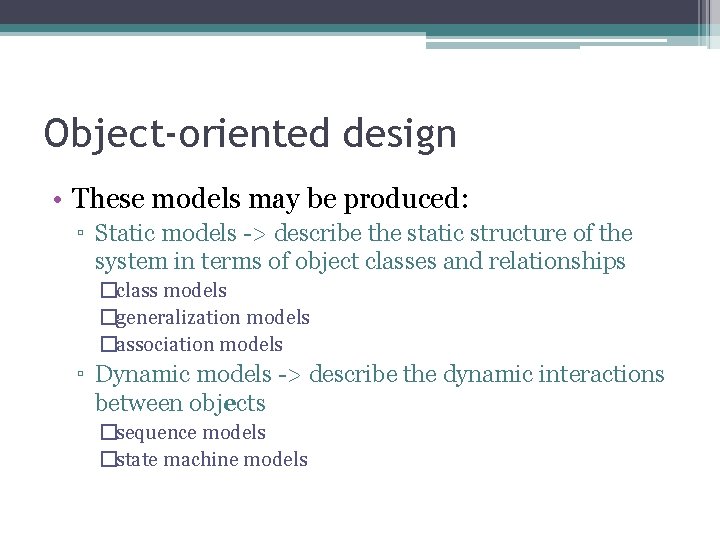 Object-oriented design • These models may be produced: ▫ Static models -> describe the