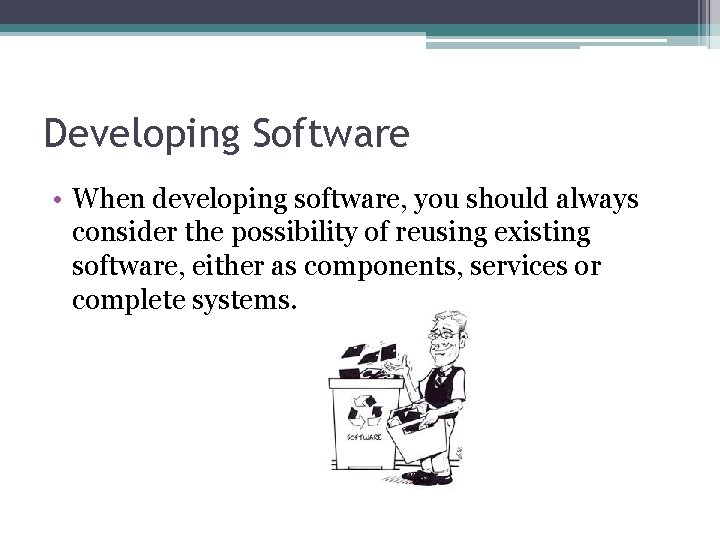 Developing Software • When developing software, you should always consider the possibility of reusing