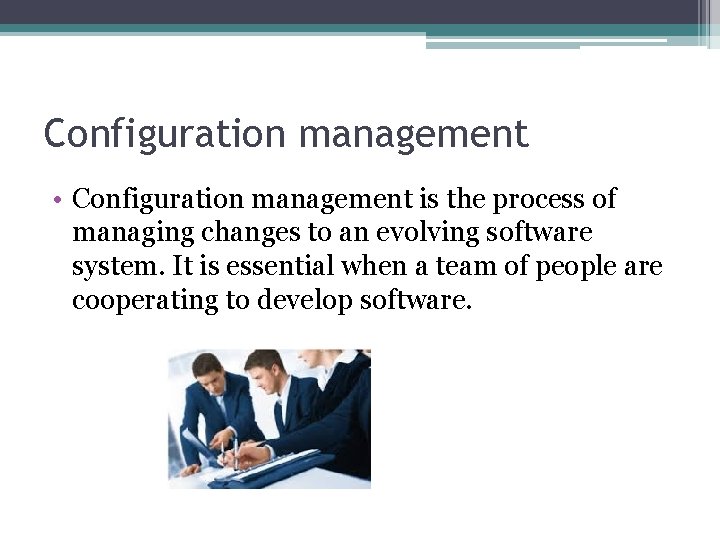 Configuration management • Configuration management is the process of managing changes to an evolving