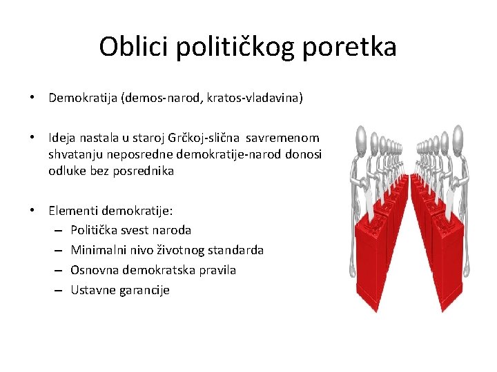 Oblici političkog poretka • Demokratija (demos-narod, kratos-vladavina) • Ideja nastala u staroj Grčkoj-slična savremenom