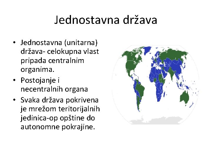 Jednostavna država • Jednostavna (unitarna) država- celokupna vlast pripada centralnim organima. • Postojanje i