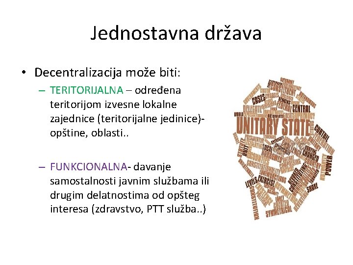 Jednostavna država • Decentralizacija može biti: – TERITORIJALNA – određena teritorijom izvesne lokalne zajednice