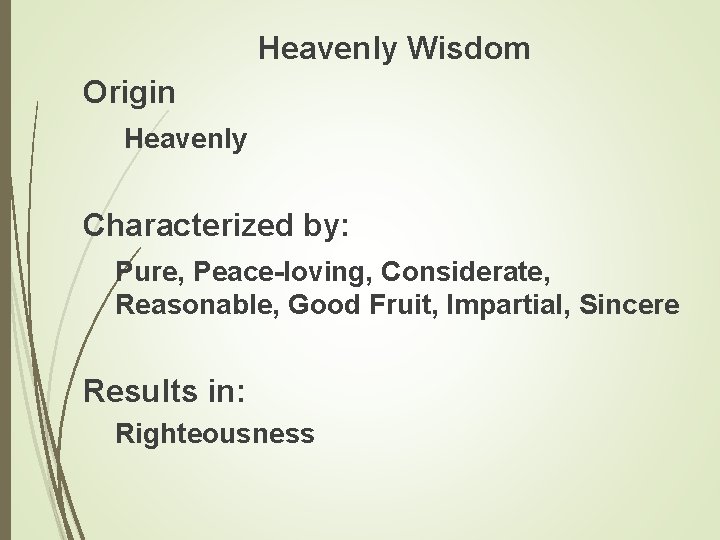 Heavenly Wisdom Origin Heavenly Characterized by: Pure, Peace-loving, Considerate, Reasonable, Good Fruit, Impartial, Sincere