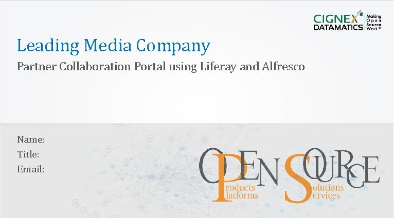 Leading Media Company Partner Collaboration Portal using Liferay and Alfresco Name: Title: Email: CIGNEX