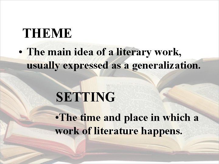 THEME • The main idea of a literary work, usually expressed as a generalization.