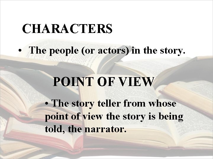 CHARACTERS • The people (or actors) in the story. POINT OF VIEW • The