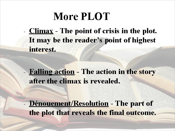 More PLOT - Climax - The point of crisis in the plot. It may