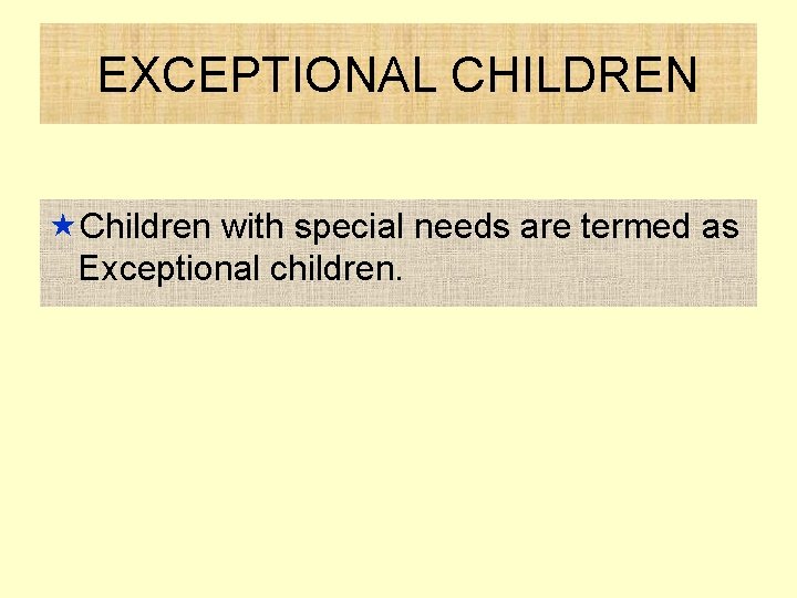 EXCEPTIONAL CHILDREN «Children with special needs are termed as Exceptional children. 