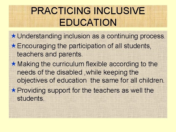 PRACTICING INCLUSIVE EDUCATION « Understanding inclusion as a continuing process. « Encouraging the participation