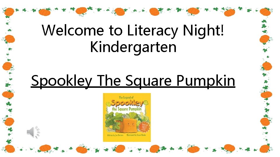 Welcome to Literacy Night! Kindergarten Spookley The Square Pumpkin 