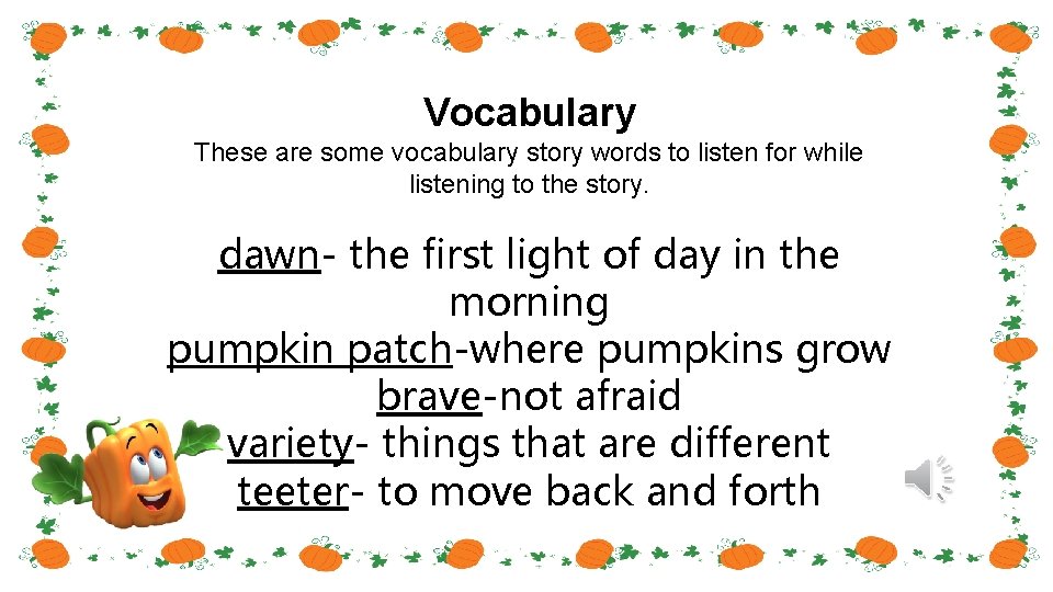 Vocabulary These are some vocabulary story words to listen for while listening to the