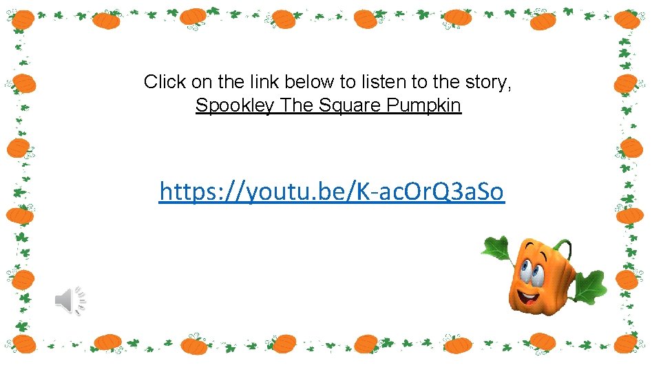 Click on the link below to listen to the story, Spookley The Square Pumpkin