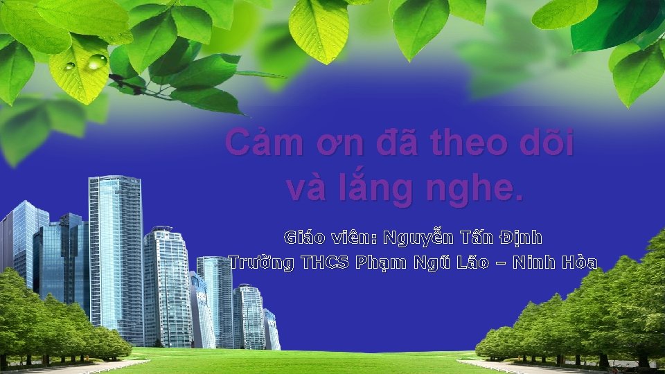 Cảm ơn đã theo dõi và lắng nghe. Giáo viên: Nguyễn Tấn Định Trường