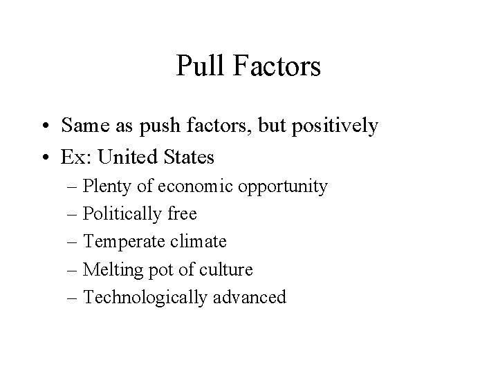 Pull Factors • Same as push factors, but positively • Ex: United States –
