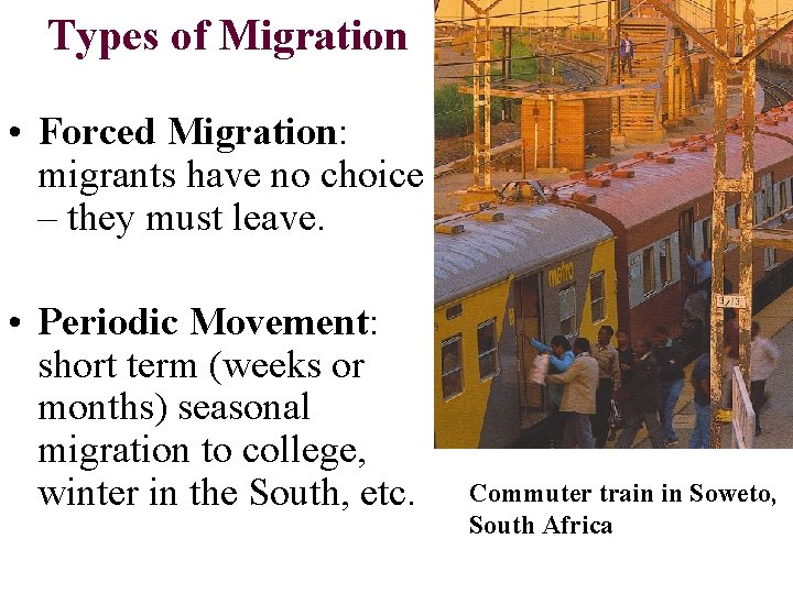 Types of Migration • Forced Migration: migrants have no choice – they must leave.