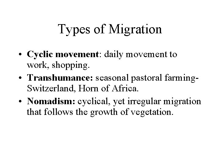 Types of Migration • Cyclic movement: daily movement to work, shopping. • Transhumance: seasonal