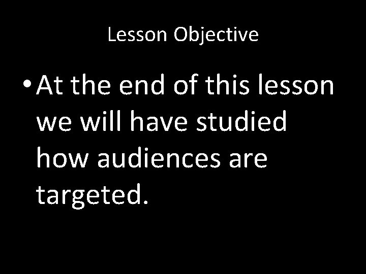 Lesson Objective • At the end of this lesson we will have studied how