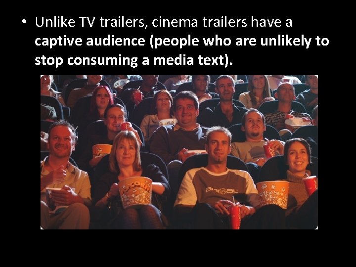  • Unlike TV trailers, cinema trailers have a captive audience (people who are