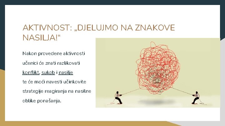 AKTIVNOST: „DJELUJMO NA ZNAKOVE NASILJA!“ Nakon provedene aktivnosti učenici će znati razlikovati konflikt, sukob