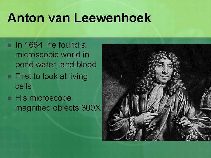Anton van Leewenhoek n n n In 1664 he found a microscopic world in