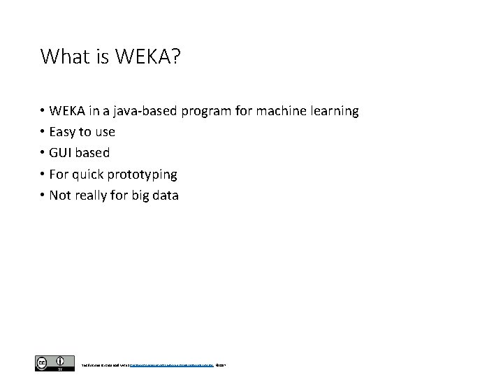 What is WEKA? • WEKA in a java-based program for machine learning • Easy