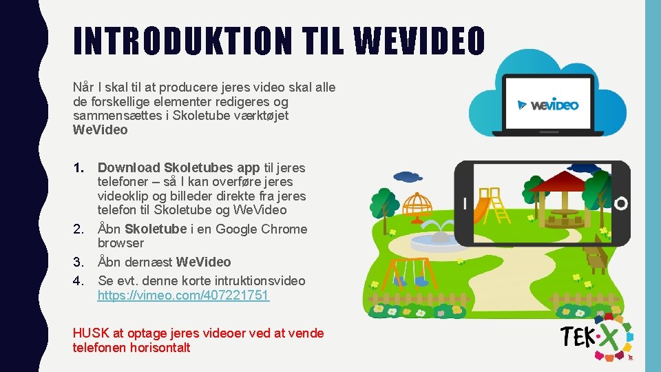 INTRODUKTION TIL WEVIDEO Når I skal til at producere jeres video skal alle de