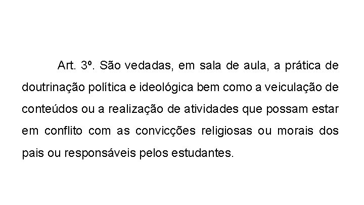 Art. 3º. São vedadas, em sala de aula, a prática de doutrinação política e
