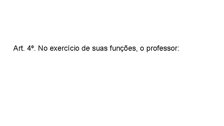 Art. 4º. No exercício de suas funções, o professor: 