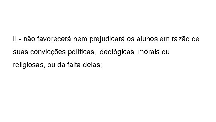 II - não favorecerá nem prejudicará os alunos em razão de suas convicções políticas,