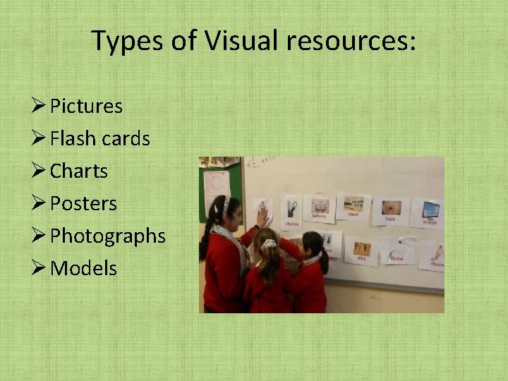 Types of Visual resources: Ø Pictures Ø Flash cards Ø Charts Ø Posters Ø Types of Visual resources: Ø Pictures Ø Flash cards Ø Charts Ø Posters Ø
