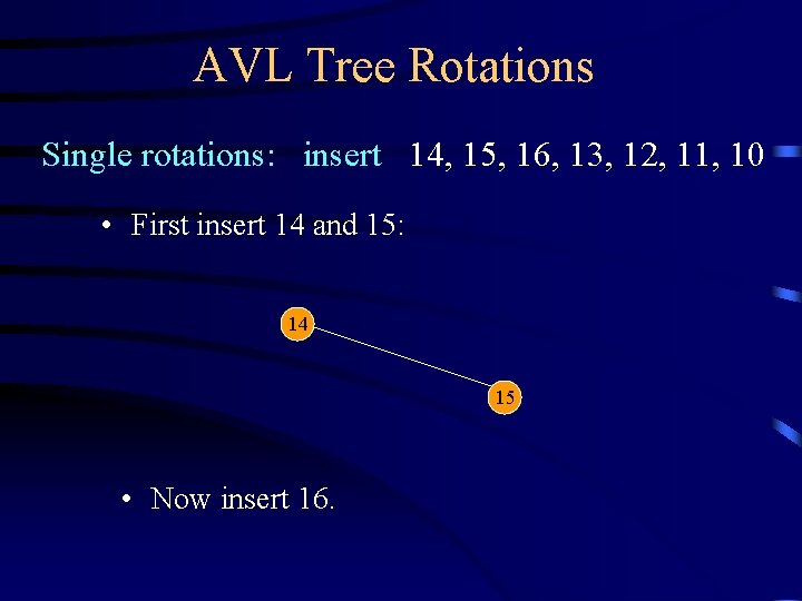 AVL Tree Rotations Single rotations: insert 14, 15, 16, 13, 12, 11, 10 •