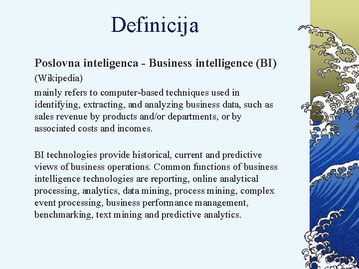 Definicija Poslovna inteligenca - Business intelligence (BI) (Wikipedia) mainly refers to computer-based techniques used