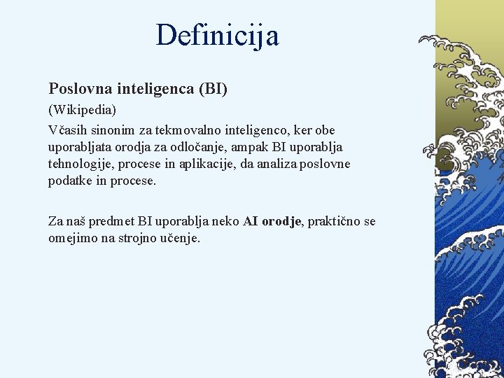 Definicija Poslovna inteligenca (BI) (Wikipedia) Včasih sinonim za tekmovalno inteligenco, ker obe uporabljata orodja