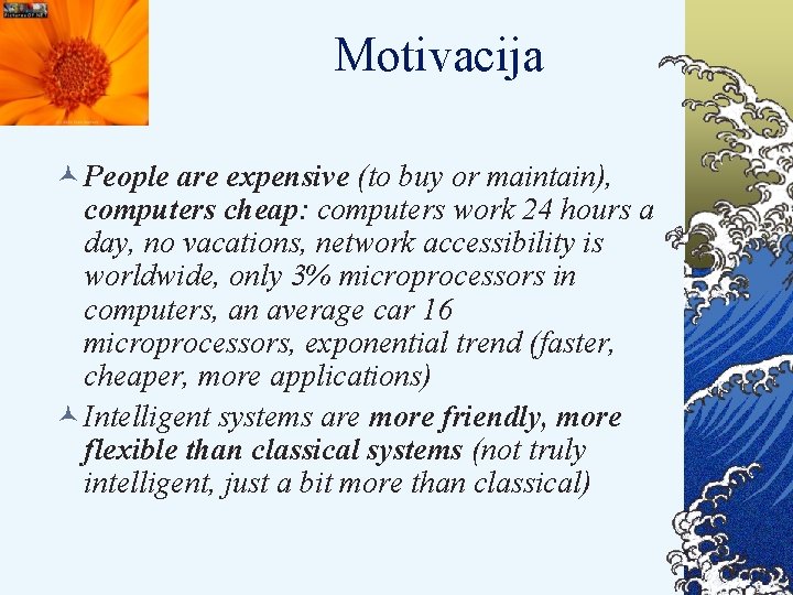 Motivacija © People are expensive (to buy or maintain), computers cheap: computers work 24