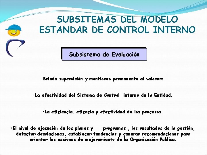 SUBSITEMAS DEL MODELO ESTANDAR DE CONTROL INTERNO Subsistema de Evaluación Brinda supervisión y monitoreo