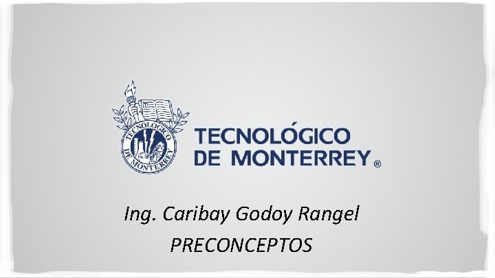 Ing. Caribay Godoy Rangel PRECONCEPTOS 