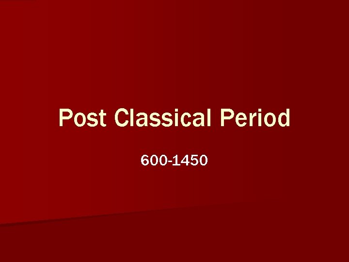 Post Classical Period 600 -1450 Post Classical Period 600 -1450