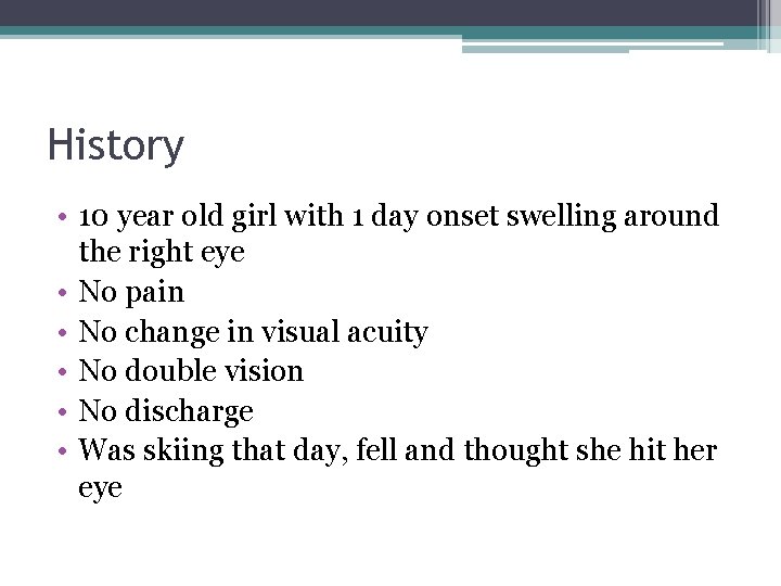 History • 10 year old girl with 1 day onset swelling around the right