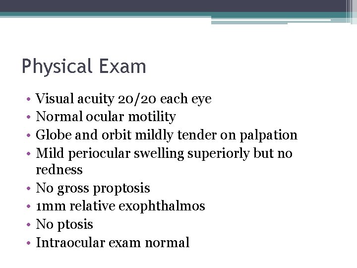 Physical Exam • • Visual acuity 20/20 each eye Normal ocular motility Globe and