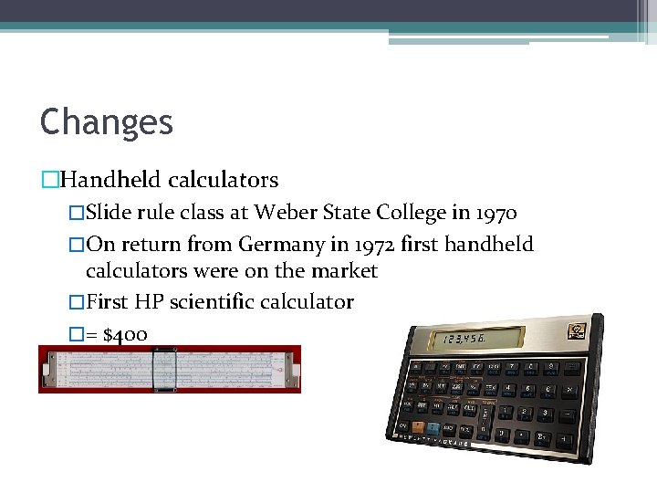 Changes �Handheld calculators �Slide rule class at Weber State College in 1970 �On return